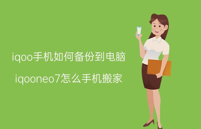 iqoo手机如何备份到电脑 iqooneo7怎么手机搬家？